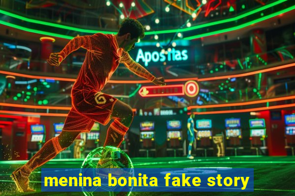 menina bonita fake story